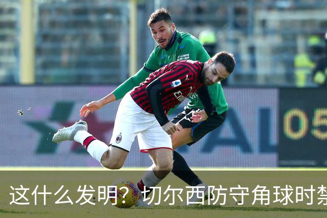 这什么发明？切尔西防守角球时禁区内仅站7人，且弧顶没站人